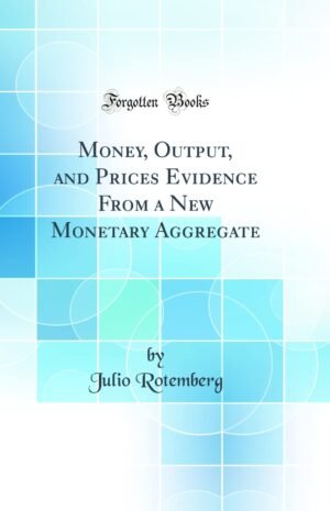 Money, Output, and Prices Evidence from a New Monetary Aggregate (Classic Reprint)