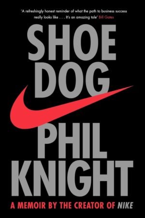Shoe Dog: A Memoir by the Creator of NIKE [Paperback] Phil Knight